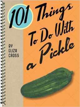 101 Things To Do With a Pickle by Eliza Cross