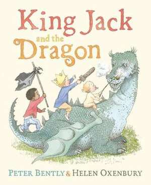King Jack and the Dragon by Helen Oxenbury, Peter Bently