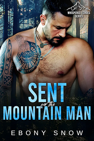 Sent For The Mountain Man: Whispered Echoes - A Spicy Wounded Mountain Man Series by Ebony Snow, Ebony Snow