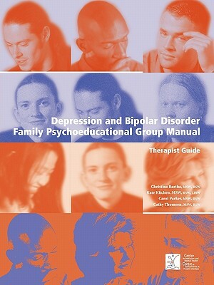 Depression and Bipolar Disorder: Family Psychoeducational Group Manual - Therapist's Guide by Christina Bartha, Kate Kitchen, Carol Parker