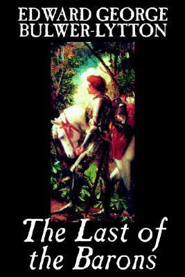 The Last of the Barons by Edward George Lytton Bulwer-Lytton, Fiction, Literary by Edward George Bulwer-Lytton