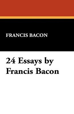 24 Essays by Francis Bacon by Sir Francis Bacon