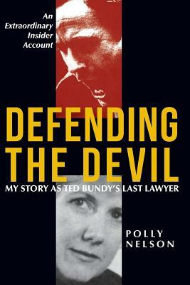 Defending the Devil: My Story as Ted Bundy's Last Lawyer by Polly Nelson