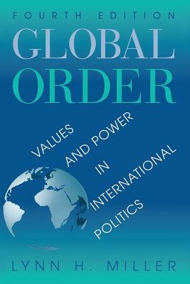 Global Order: Values and Power in International Relations, Fourth Edition by Lynn H. Miller