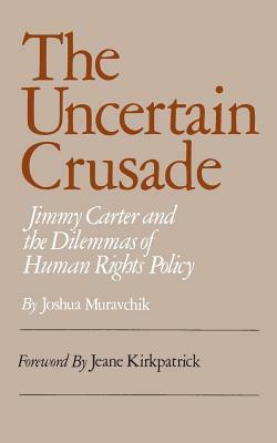 Uncertain Crusade: Jimmy Carter and the Dilemmas of Human Rights Policy by Joshua Muravchik