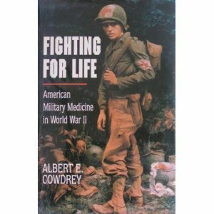 Fighting for Life: American Military Medicine in World War II by Albert E. Cowdrey