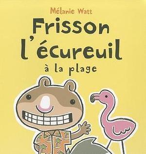 Frisson l'écureuil à la plage by Mélanie Watt, Mélanie Watt