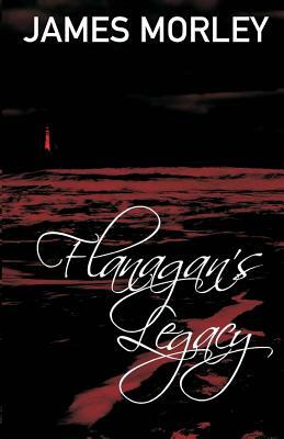 Flanagan's Legacy by James Morley