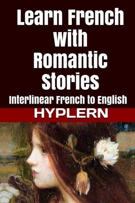 Learn French with Romantic Stories: Interlinear French to English by Bermuda Word Hyplern, Guy de Maupassant, Émile Zola