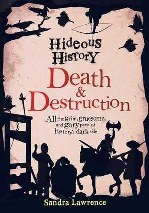 Hideous History: Death & Destruction by Sandra Lawrence