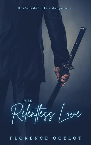 His Relentless Love by Florence Ocelot, Florence Ocelot