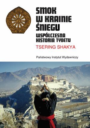 Smok w Krainie Śniegu. Współczesna historia Tybetu by Tsering Shakya