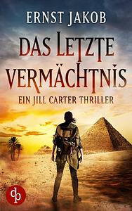 Das letzte Vermächtnis: Ein Jill Carter Thriller by Ernst Jakob