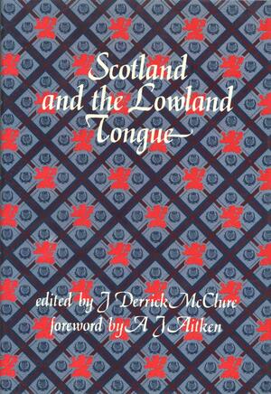 Scotland and the Lowland Tongue: Studies in the Language and Literature of Lowland Scotland, in Honour of David D. Murison by J. Derrick McClure