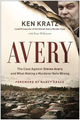 Avery: The Case Against Steven Avery and What "making a Murderer" Gets Wrong by Ken Kratz