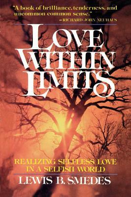 Love Within Limits: Realizing Selfless Love in a Selfish World by Lewis B. Smedes
