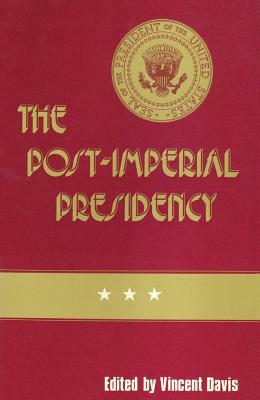 The Post-Imperial Presidency by Vincent Davis