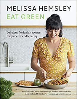 Eat Green: Everyday flexitarian recipes to shop smart, waste less and make a difference by Melissa Hemsley