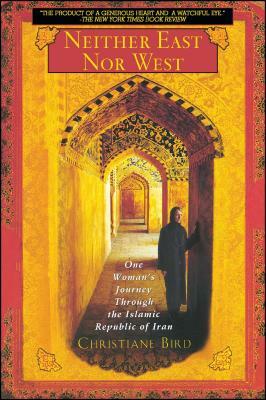 Neither East Nor West: One Woman's Journey Through the Islamic Republic of Iran by Christiane Bird