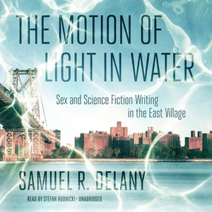 The Motion of Light in Water: Sex and Science Fiction Writing in the East Village by Samuel R. Delany