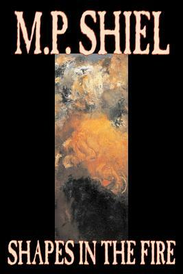 Shapes in the Fire by M. P. Shiel, Fiction, Literary, Horror, Fantasy by M.P. Shiel