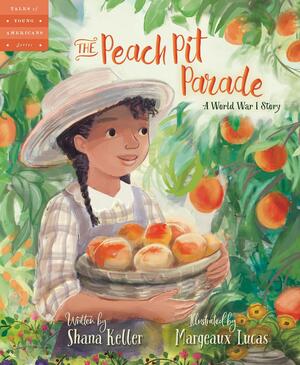 The Peach Pit Parade: A World War I Story by Shana Keller