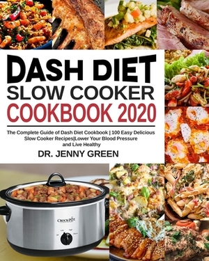 Dash Diet Slow Cooker Cookbook 2020: The Complete Guide of Dash Diet Cookbook 100 Easy Delicious Slow Cooker Recipes Lower Your Blood Pressure and Liv by Jenny Green