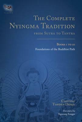 The Complete Nyingma Tradition from Sutra to Tantra, Books 1 to 10: Foundations of the Buddhist Path by Choying Tobden Dorje