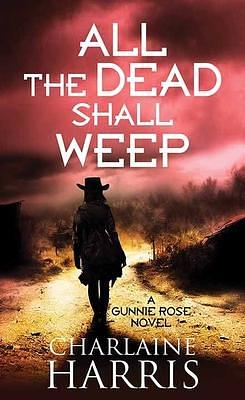 All the Dead Shall Weep: Gunnie Rose by Charlaine Harris, Charlaine Harris