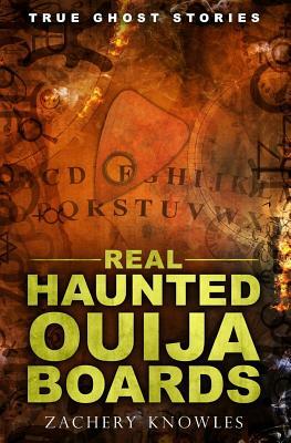 True Ghost Stories: Real Haunted Ouija Boards by Zachary Knowles