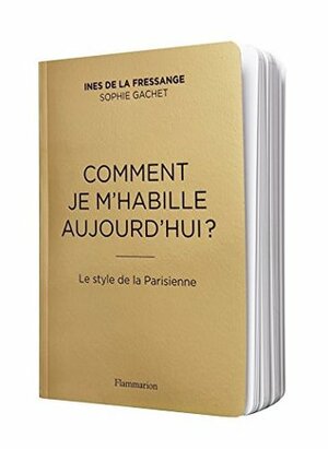 Comment je m'habille aujourd'hui?: Le style de la Parisienne by Sophie Gachet, Inès de La Fressange