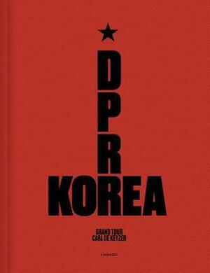 D.P.R. Korea Grand Tour: Grand Tour by Carl De Keyzer