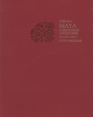 Corpus of Maya Hieroglyphic Inscriptions, Volume 6: Part 1: Tonina by Peter Mathews