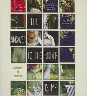 The Answer to the Riddle Is Me: A Memoir of Amnesia by David Stuart MacLean