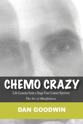 Chemo Crazy: Life Lessons from a Stage Four Cancer Survivor by Dan Goodwin
