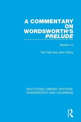 A Commentary on Wordsworth's Prelude: Books I-V by John Gilroy, Ted Holt