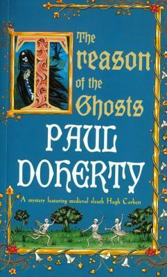 The Treason of the Ghosts (Hugh Corbett Mysteries, Book 12): A Serial Killer Stalks the Pages of This Spellbinding Medieval Mystery by Paul Doherty