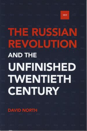 The Russian Revolution and the Unfinished Twentieth Century by David North