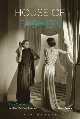 House of Fashion: Haute Couture and the Modern Interior by Jess Berry