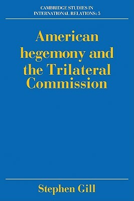 American Hegemony and the Trilateral Commission by Stephen Gill