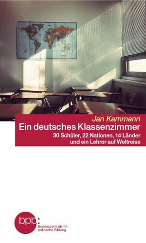 Ein deutsches Klassenzimmer: 30 Schüler, 22 Nationen, 14 Länder und ein Lehrer auf Weltreise by Jan Kammann