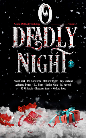 O Deadly Night Volume 3: A Dark MM Charity Anthology by Duckie Mack, K.L. Hiers, Mozzarus Scout, Abrianna Denae, Morgan Lysand, B.L. Maxwell, Medusa Stone, D.G. Carothers, Naomi Aoki, R.S. McKenzie, Matthew Dante, Bey Deckard