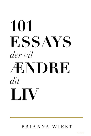 101 essays der vil ændre dit liv by Brianna Wiest