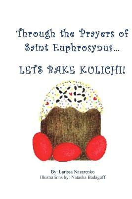 Through the Prayers of Saint Ephrosynus, Lets Bake Kulichi!!! by Larissa Nazarenko