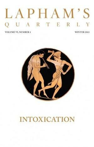 Lapham's Quarterly: Intoxication by Lewis H. Lapham