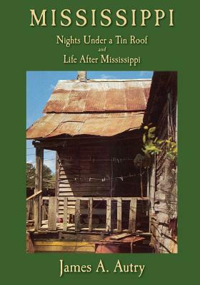 Mississippi: Nights Under A Tin Roof and Life After Mississippi by James A. Autry