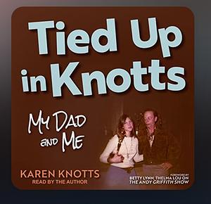 Tied Up in Knotts: My Dad and Me by Betty Lynn, Betty Lynn, Karen Knotts