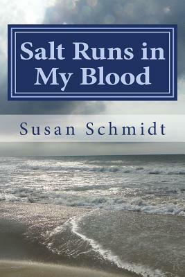 Salt Runs in My Blood by Susan Schmidt