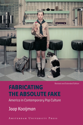 Fabricating the Absolute Fake - Revised Edition: America in Contemporary Pop Culture by Jaap Kooijman