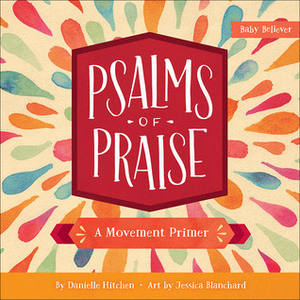 Psalms of Praise: A Movement Primer by Jessica Blanchard, Danielle Hitchen